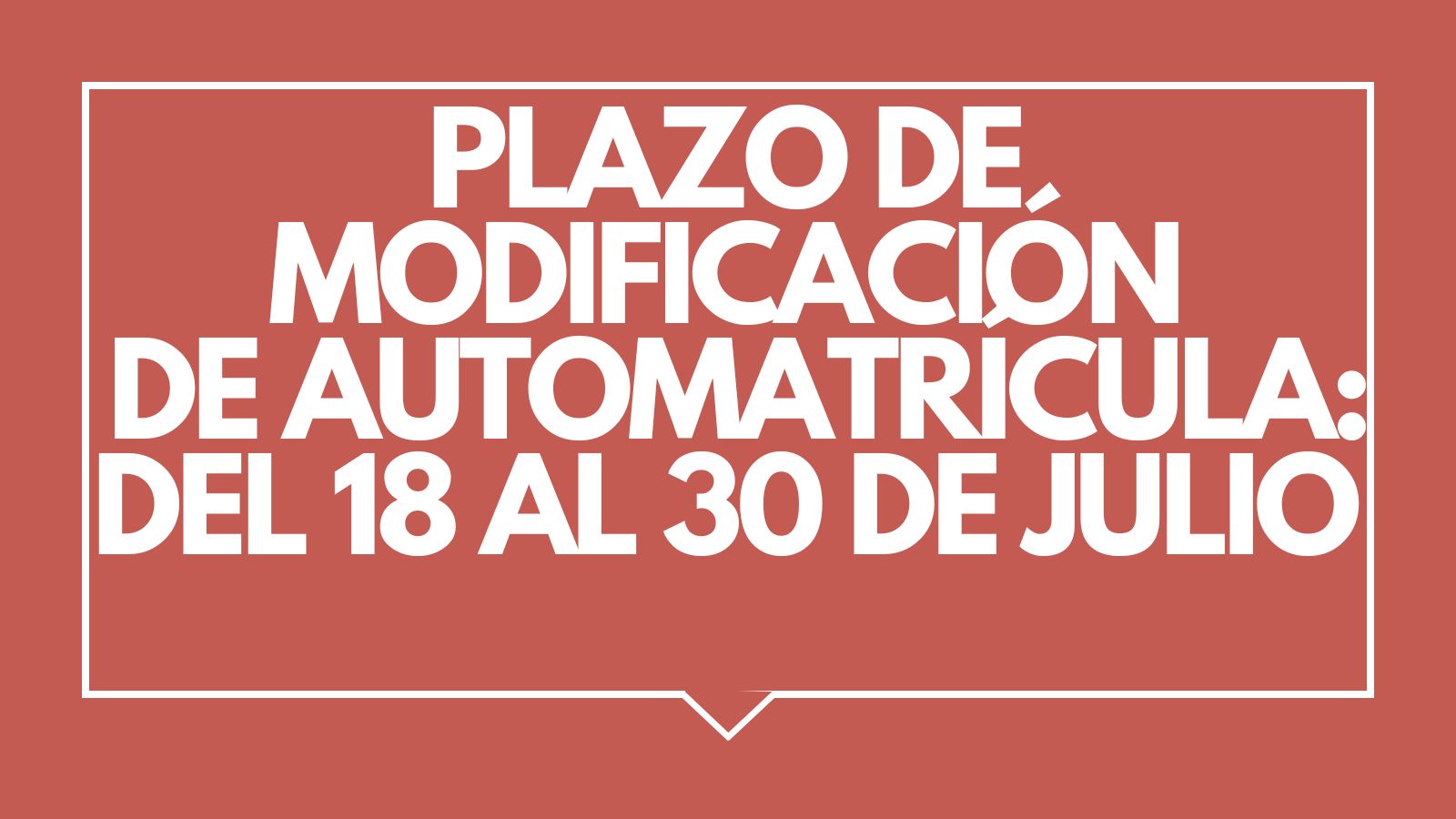 PLAZO DE MODIFICACIÓN DE AUTOMATRÍCULA: DEL 18 AL 30 DE JULIO